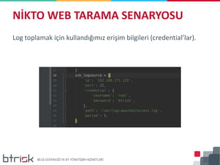 Log toplamak için kullandığımız erişim bilgileri (credential’lar).
NİKTO WEB TARAMA SENARYOSU
 