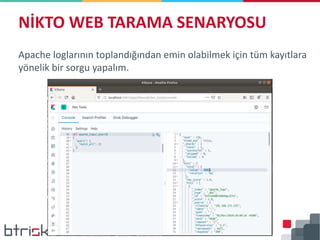 Apache loglarının toplandığından emin olabilmek için tüm kayıtlara
yönelik bir sorgu yapalım.
NİKTO WEB TARAMA SENARYOSU
 