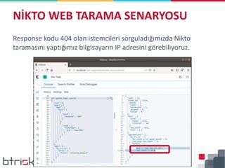 Response kodu 404 olan istemcileri sorguladığımızda Nikto
taramasını yaptığımız bilgisayarın IP adresini görebiliyoruz.
NİKTO WEB TARAMA SENARYOSU
 