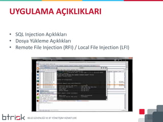 UYGULAMA AÇIKLIKLARI
• SQL Injection Açıklıkları
• Dosya Yükleme Açıklıkları
• Remote File Injection (RFI) / Local File Injection (LFI)
 