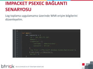 Log toplama uygulamamız üzerinde WMI erişim bilgilerini
düzenleyelim.
IMPACKET PSEXEC BAĞLANTI
SENARYOSU
 