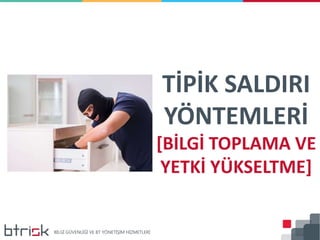TİPİK SALDIRI
YÖNTEMLERİ
[BİLGİ TOPLAMA VE
YETKİ YÜKSELTME]
 