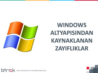 WINDOWS
ALTYAPISINDAN
KAYNAKLANAN
ZAYIFLIKLAR
 