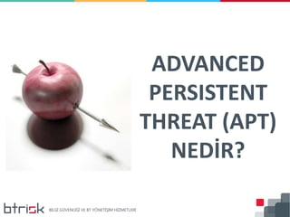ADVANCED
PERSISTENT
THREAT (APT)
NEDİR?
 