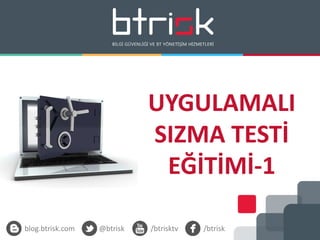 blog.btrisk.com @btrisk /btrisktv /btrisk
UYGULAMALI
SIZMA TESTİ
EĞİTİMİ-1
 