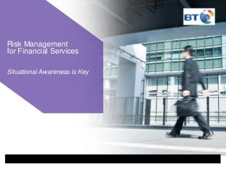 Situational Awareness is Key
Risk Management
for Financial Services
 