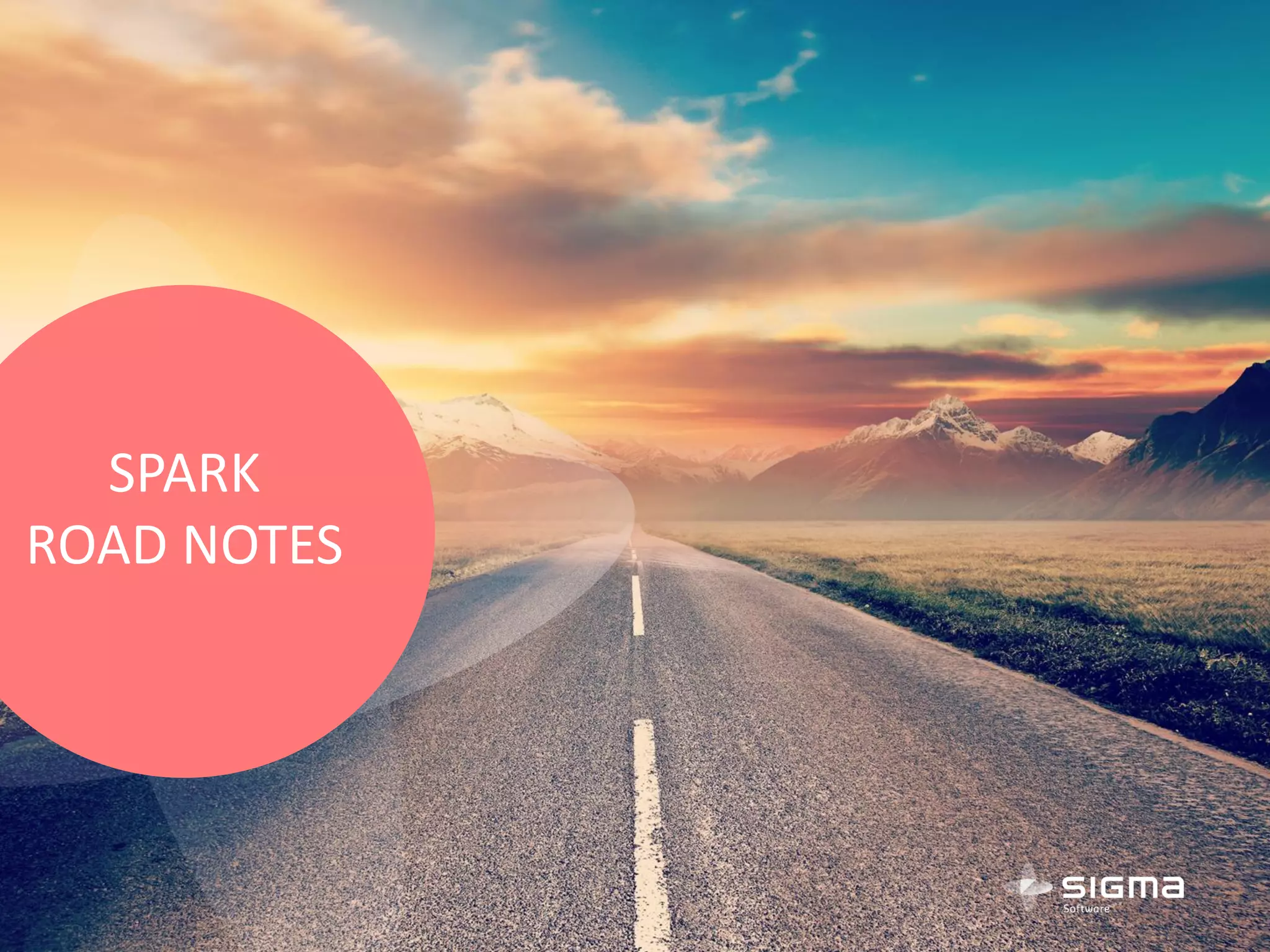SPARK
ROAD NOTES
 