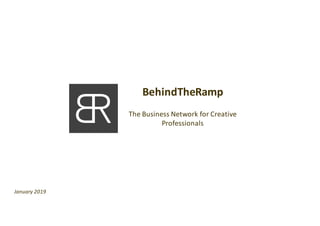 BehindTheRamp
The	Business	Network	for	Creative	
Professionals
January	2019
 