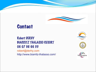 Robert DERHY BIARRITZ THALASSO RESORT 06 07 98 66 33 [email_address] com http://www.biarritz-thalasso.com/ Contact 