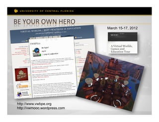 BE	
  YOUR	
  OWN	
  HERO	
  
                                March 15-17, 2012




 http://www.vwbpe.org
 http://vwmooc.wordpress.com
 