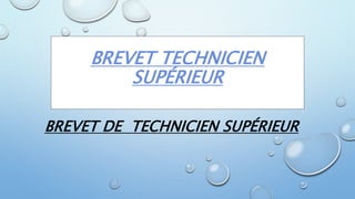 BREVET TECHNICIEN
SUPÉRIEUR
BREVET DE TECHNICIEN SUPÉRIEUR
 