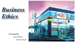 Business
Ethics
Presented By
Iqra Subhan
Samina Khan
 