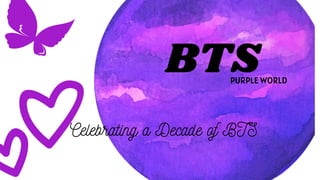 Celebrating a Decade of BTS
BTS
PURPLE WORLD
 
