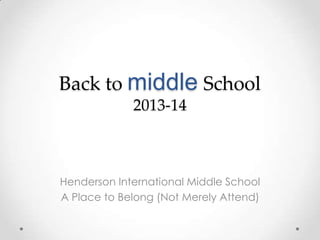 Back to middle School
2013-14
Henderson International Middle School
A Place to Belong (Not Merely Attend)
 