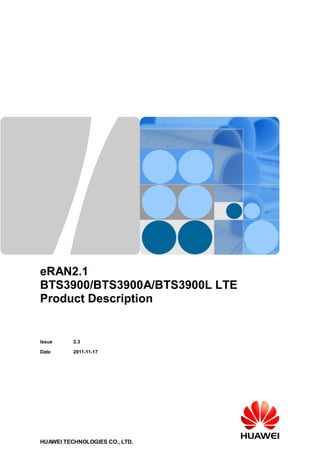 eRAN2.1
BTS3900/BTS3900A/BTS3900L LTE
Product Description
Issue 2.3
Date 2011-11-17
HUAWEI TECHNOLOGIES CO., LTD.
 