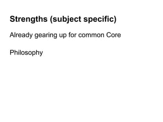 Strengths (subject specific)
Already gearing up for common Core
Philosophy
 