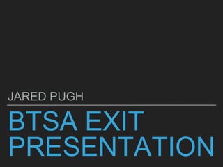 BTSA EXIT
PRESENTATION
JARED PUGH
 