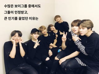 수많은 보이그룹 중에서도
그들이 인정받고,
큰 인기를 끌었던 이유는
 