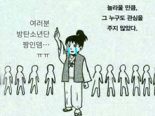 여러분
방탄소년단
짱인뎀…
ㅠㅠ
 
