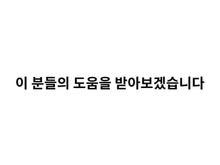 이 분들의 도움을 받아보겠습니다
 