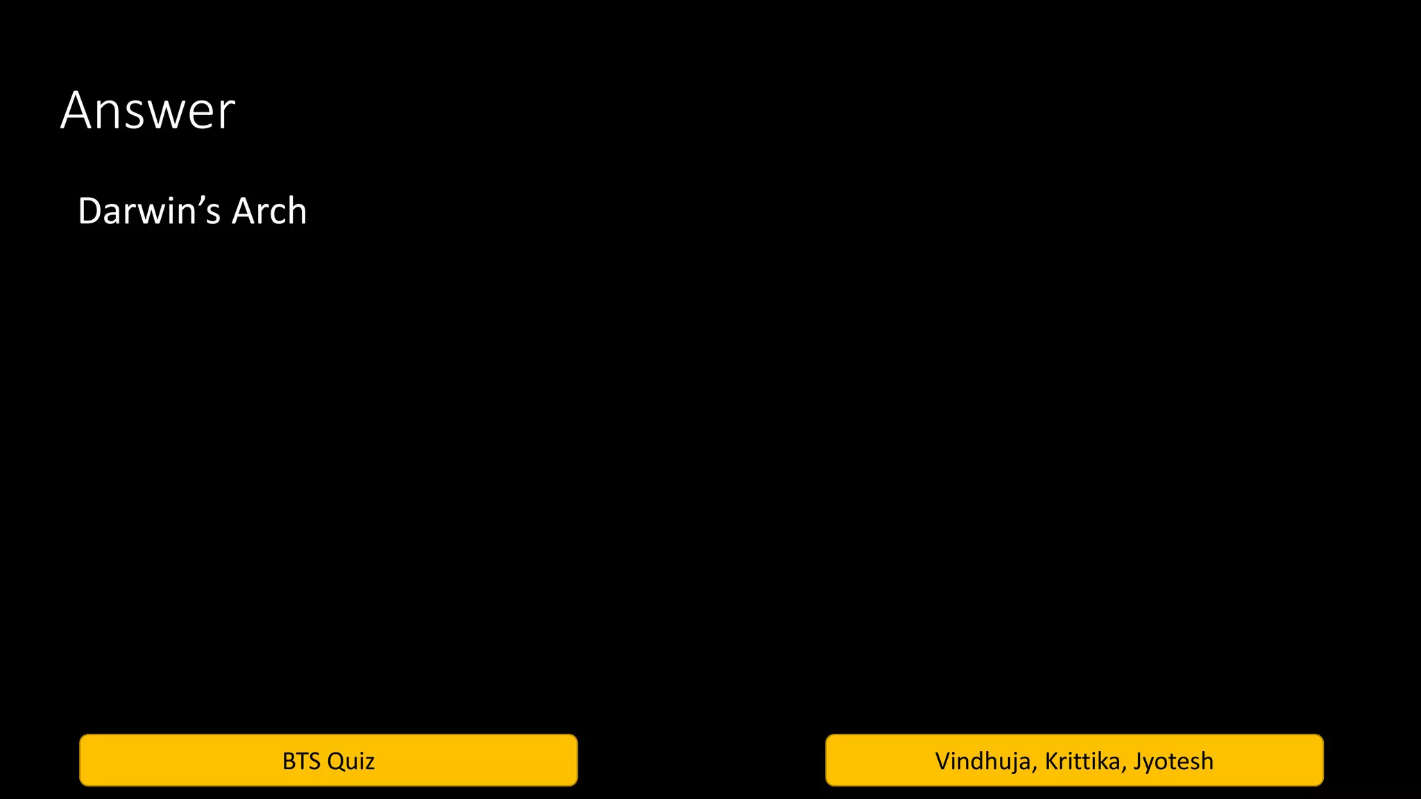 BTS Quiz Vindhuja, Krittika, Jyotesh
Answer
Darwin’s Arch
 
