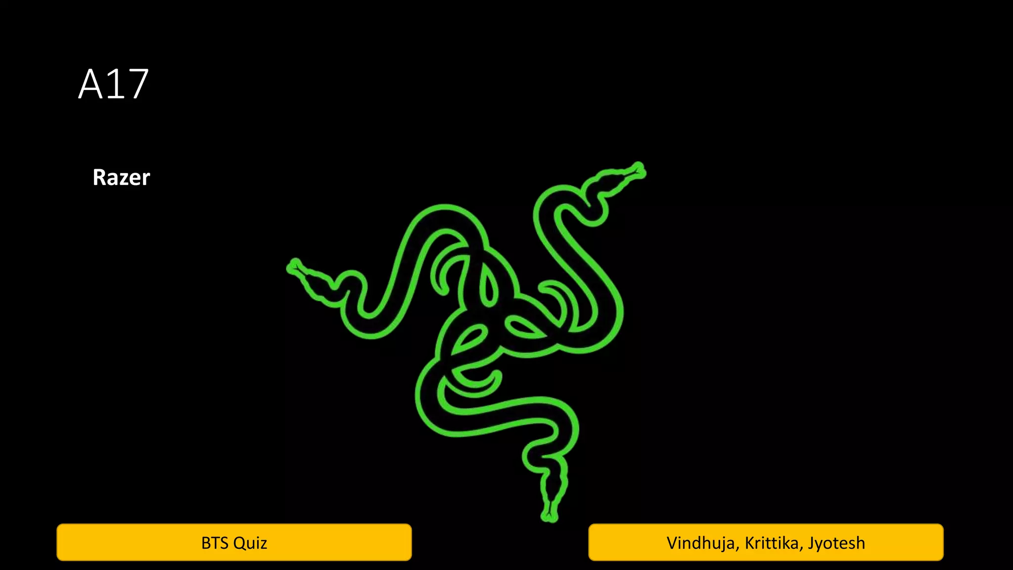 BTS Quiz Vindhuja, Krittika, Jyotesh
A17
Razer
 