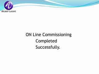 ON Line Commissioning
    Completed
    Successfully.
 