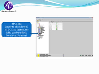 BSC SBLs
(security block levels)
BTS OM & Sectors.Sec
  RSLs can be unlock
 from local Terminal.
 