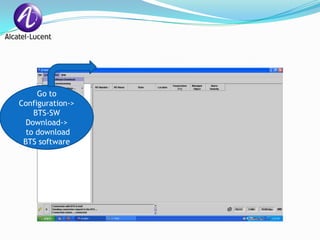 Go to
Configuration->
    BTS-SW
  Download->
  to download
 BTS software
 