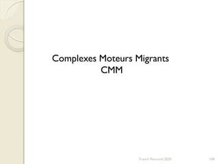 Franck Rencurel 2020 108
Complexes Moteurs Migrants
CMM
 