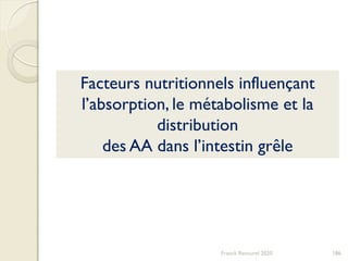 Facteurs nutritionnels influençant
l’absorption, le métabolisme et la
distribution
des AA dans l’intestin grêle
186Franck Rencurel 2020
 