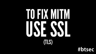 TO FIX MITM 
USE SSL 
#btsec 
(TLS) 
 