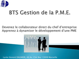 Devenez le collaborateur direct du chef d’entreprise
Apprenez à dynamiser le développement d’une PME
Lycée Honoré DAUMIER, 46 Av. Clot Bey 13008 Marseille
 