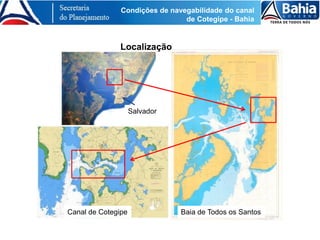 Condições de navegabilidade do canal
de Cotegipe - Bahia
Localização
Salvador
Baia de Todos os SantosCanal de Cotegipe
 