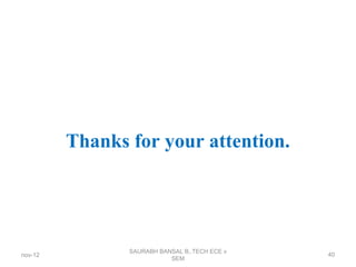 Thanks for your attention.
nov-12
SAURABH BANSAL B,.TECH ECE v
SEM
40
 