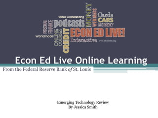 www.stlouisfed.org




     Econ Ed Live Online Learning
From the Federal Reserve Bank of St. Louis




                         Emerging Technology Review
                              By Jessica Smith
 