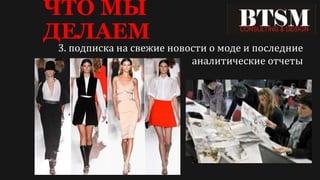 ЧТО МЫ
ДЕЛАЕМ
3. подписка на свежие новости о моде и последние
аналитические отчеты
 
