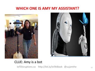 12
WHICH ONE IS AMY MY ASSISTANT?
CLUE: Amy is a bot
IoTDisruptions.co http://bit.ly/IoTAIBook @sujamthe
 