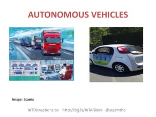 AUTONOMOUS VEHICLES
15
Image: Scania
IoTDisruptions.co http://bit.ly/IoTAIBook @sujamthe
 