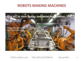 16
ROBOTS MAKING MACHINES
IoTDisruptions.com http://bit.ly/IoTAIBook @sujamthe
 