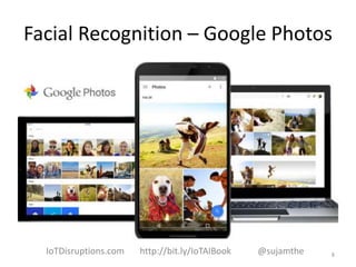Facial Recognition – Google Photos
8IoTDisruptions.com http://bit.ly/IoTAIBook @sujamthe
 