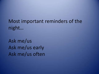 Most important reminders of the night…Ask me/usAsk me/us earlyAsk me/us often
