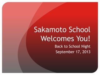 Sakamoto School
Welcomes You!
Back to School Night
September 17, 2013
 