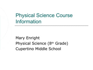 Physical Science Course
Information


Mary Enright
Physical Science (8th Grade)
Cupertino Middle School
 