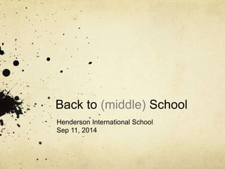 Back to (middle) School 
Henderson International School 
Sep 11, 2014 
 
