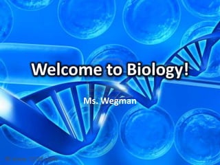 Welcome to Biology! Ms. Wegman 