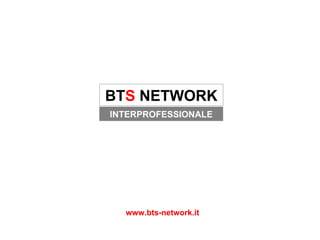 www.bts-network.it BT S  NETWORK INTERPROFESSIONALE 
