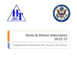 Home & School Association
                             2012-13
Supporting Our Students, Our Parents, Our School



       Holy Trinity Interparochial School – htisnj.com
 