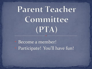 • Become a member! 
• Participate! You’ll have fun! 
