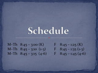 F 8:45 – 1:25 (K) 
F 8:45 – 1:35 (1-3) 
F 8:45 – 1:45 (4-6) 
M–Th 8:45 – 3:00 (K) 
M–Th 8:45 – 3:10 (1-3) 
M–Th 8:45 – 3:15 (4-6) 
 